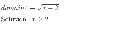 The domain of 4+sqrt(x-2) is x>= 2